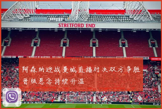 阿森纳迎战曼城直播对决双方争胜晋级悬念持续升温
