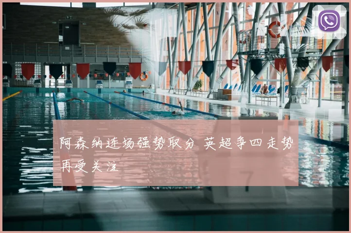 阿森纳连场强势取分 英超争四走势再受关注