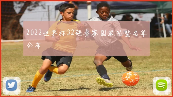 2022世界杯32强参赛国家完整名单公布