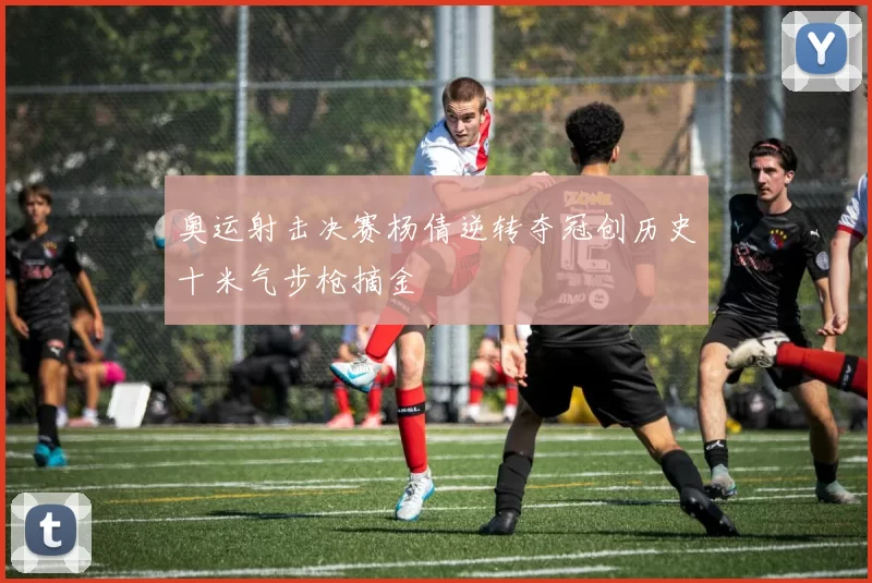 奥运射击决赛杨倩逆转夺冠创历史十米气步枪摘金