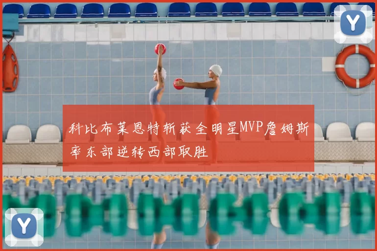 科比布莱恩特斩获全明星MVP詹姆斯率东部逆转西部取胜