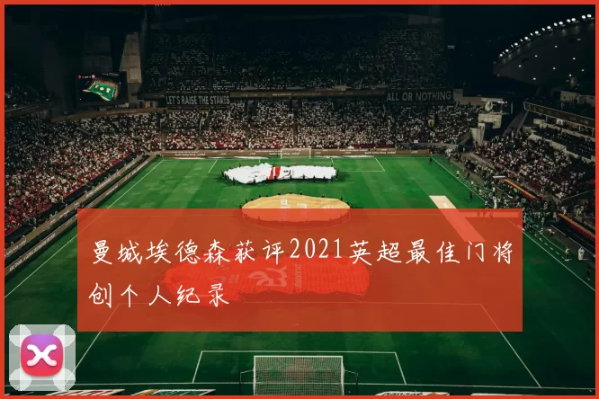 曼城埃德森获评2021英超最佳门将创个人纪录