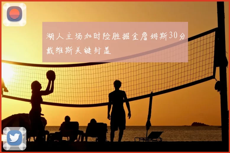 湖人主场加时险胜掘金詹姆斯30分戴维斯关键封盖