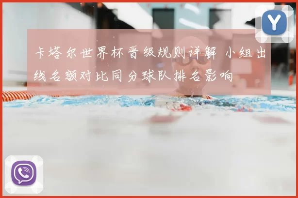 卡塔尔世界杯晋级规则详解 小组出线名额对比同分球队排名影响